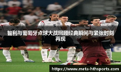 智利与葡萄牙点球大战回顾经典瞬间与紧张时刻再现