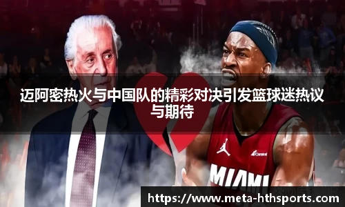 迈阿密热火与中国队的精彩对决引发篮球迷热议与期待