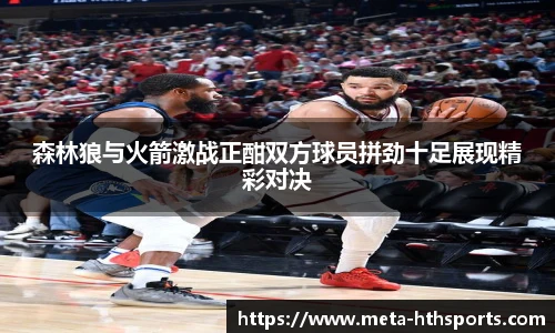 森林狼与火箭激战正酣双方球员拼劲十足展现精彩对决